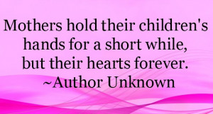 Mothers Hold Their Children’s Hands For A Short While But Their ...