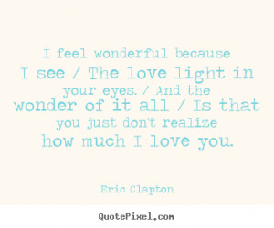 Quote about love - I feel wonderful because i see / the love light in ...