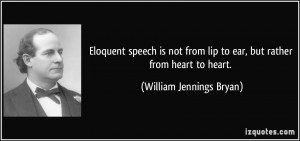 Eloquent speech is not from lip to ear, but rather from heart to heart ...