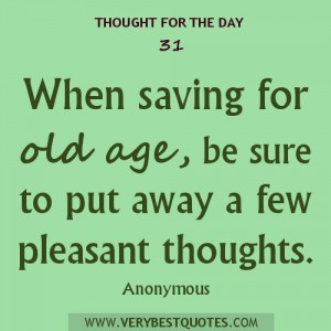 Thought For They Day – saving for old age with pleasant thoughts