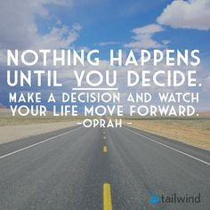 Nothing happens until you decide. Make a decision and watch your life ...