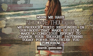 When we have negative thoughts, we produce toxic responses in our body ...