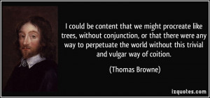 could be content that we might procreate like trees, without ...
