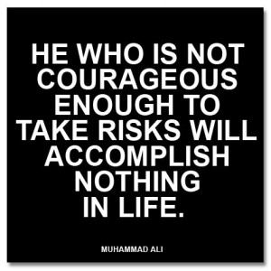 Muhammad Ali: He who is not courageous enough to take risks will ...