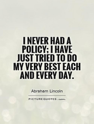 ... had a policy; I have just tried to do my very best each and every day