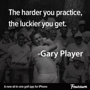 ... harder you practice, the luckier you get. - Gary Player #golf #quote