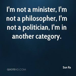 not a minister, I'm not a philosopher, I'm not a politician, I'm ...