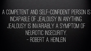 competent and self-confident person is incapable of jealousy.