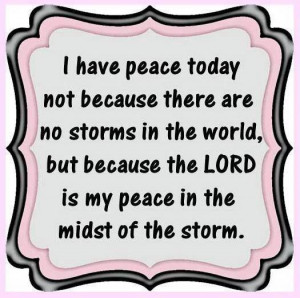 have peace today not because there are no storms in the world, but ...