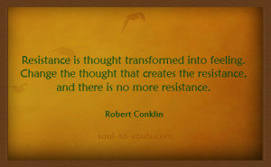 ... the resistance, and there is no more resistance. ~ Robert Conklin