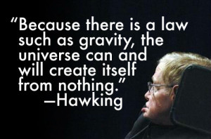 Because there is a law such as gravity, the universe can and will ...
