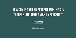 your a jerk quotes source http quotes lifehack org quote leeiacocca ...