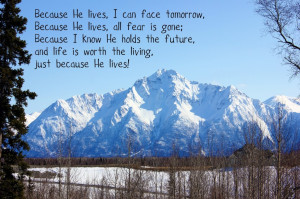 Because He Lives. I Can Face Tomorrow. Because He Lives. All Fear Is ...