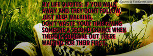 my life quotes: if you walk away and they dont follow, just keep ...