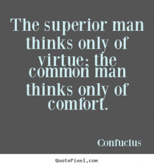 Confucius picture quotes The superior man thinks only of virtue the
