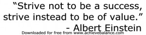 Strive not to be a success, strive instead to be of value.” - Albert ...
