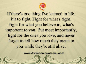 ... thing i ve learned in life it s to fight fight for what s right fight