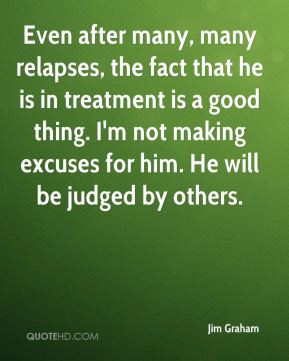 ... he is in treatment is a good thing. I'm not making excuses for him. He