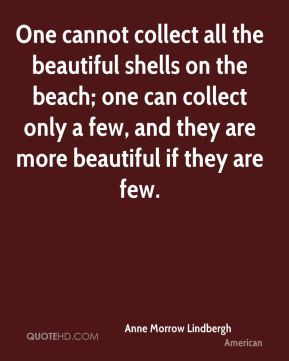 One cannot collect all the beautiful shells on the beach. One can ...