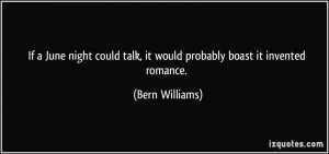 ... talk, it would probably boast it invented romance. - Bern Williams