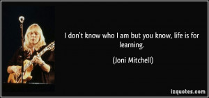 quote-i-don-t-know-who-i-am-but-you-know-life-is-for-learning-joni ...