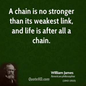 chain is no stronger than its weakest link and life is after all a