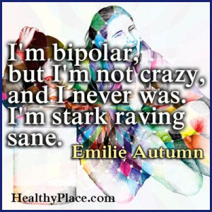 Bipolar quote: I'm bipolar, but I'm not crazy, and I never was. I'm ...