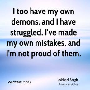 Michael Bergin - I too have my own demons, and I have struggled. I've ...