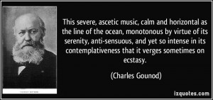 This severe, ascetic music, calm and horizontal as the line of the ...