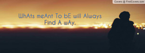 WhAts meAnt To bE will Always Find A wAy Profile Facebook Covers