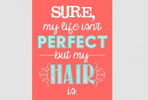 Sure My Life Isn't Perfect But My Hair Is - Printable Art - Custom ...