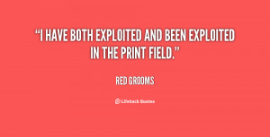 have both exploited and been exploited in the print field.”