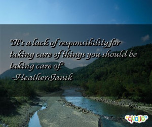 It's a lack of responsibility for taking care of things you should be ...
