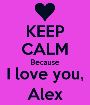 KEEP CALM Because I love you, Alex
