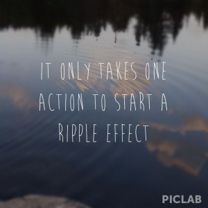... produce ripple effect and there s a lot that a ripple effect can do