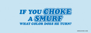 If You Choke A Smurf Facebook Cover