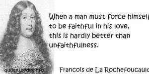 de La Rochefoucauld - When a man must force himself to be faithful ...