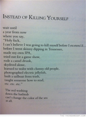 Instead of killing yourself wait until a year from now