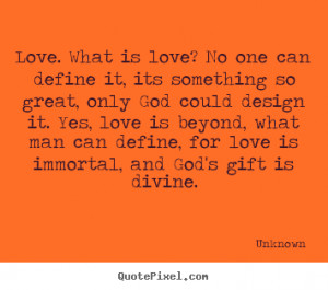 Quotes about love - Love. what is love? no one can define it, its ...