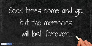 Good times come and go, but the memories will last forever. | www.