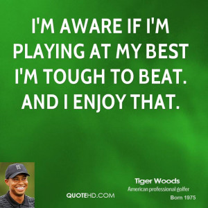 tiger-woods-tiger-woods-im-aware-if-im-playing-at-my-best-im-tough-to ...