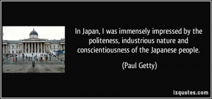 In Japan, I was immensely impressed by the politeness, industrious ...