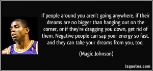If people around you aren't going anywhere, if their dreams are no ...