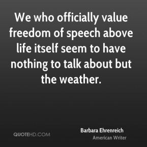 Barbara Ehrenreich - We who officially value freedom of speech above ...
