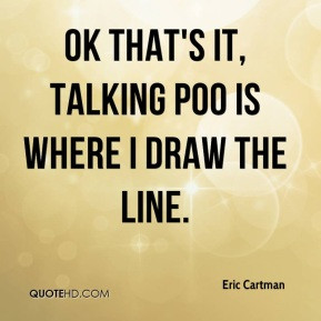 Eric Cartman - Ok That's it, Talking Poo is where I draw the line.