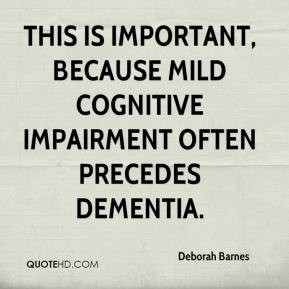 important because mild cognitive impairment often precedes dementia