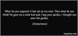 What do you suppose? A bee sat on my nose. Then what do you think? He ...