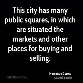 This city has many public squares, in which are situated the markets ...