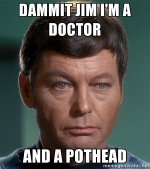 Dr. McCoy - Dammit jim I'm a Doctor and a pothead