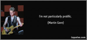 not particularly prolific. - Martin Gore